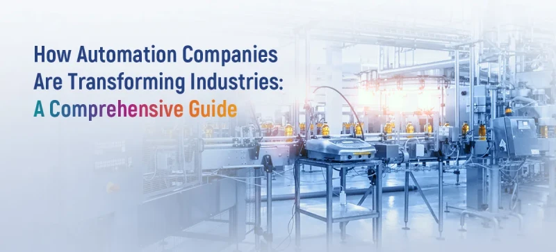 How Automation Companies Are Transforming Industries: A Comprehensive Guide